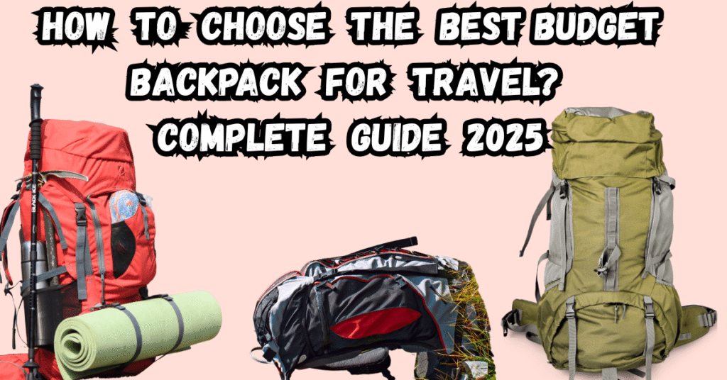 How to Choose the Best Budget Backpack for travel? Complete Guide 2025