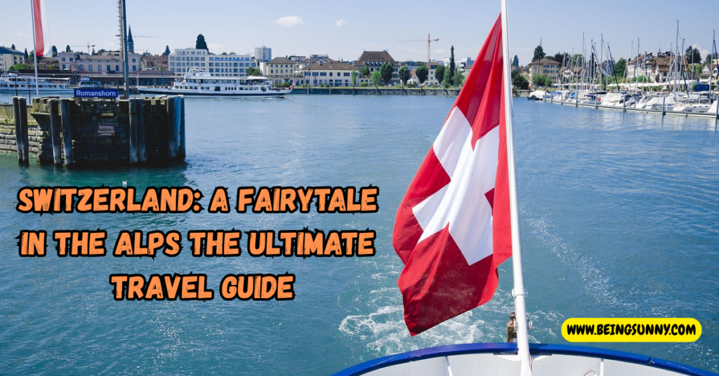 Switzerland A Fairytale in the Alps The Ultimate Travel Guide