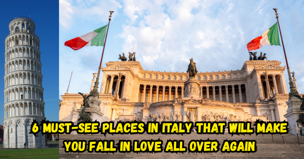 6 Must-See Places in Italy That Will Make You Fall in Love All Over Again