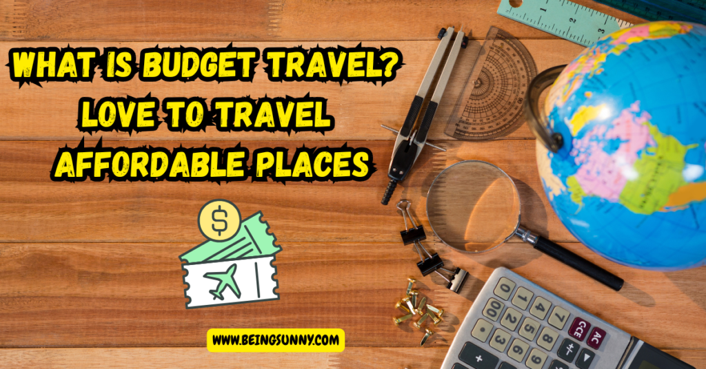 What is Budget Travel?Love to travel Affordable Places