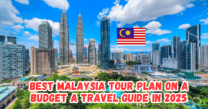 Best Malaysia Tour Plan on a Budget A travel Guide in 2025