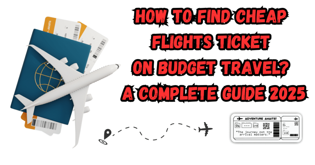 How to find Cheap Flights Ticket on Budget Travel A complete Guide 2025